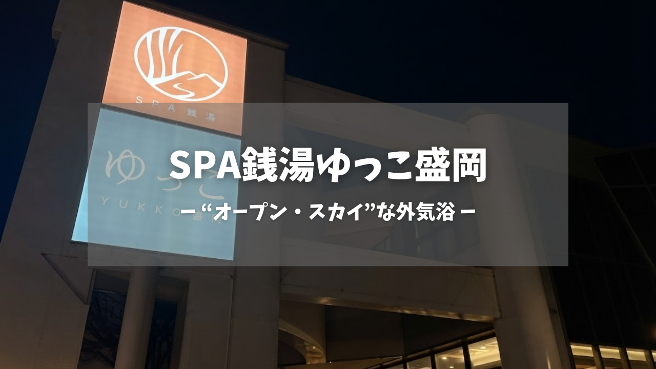 盛岡のSPA銭湯ゆっこ盛岡をサウナ好き目線で徹底紹介。